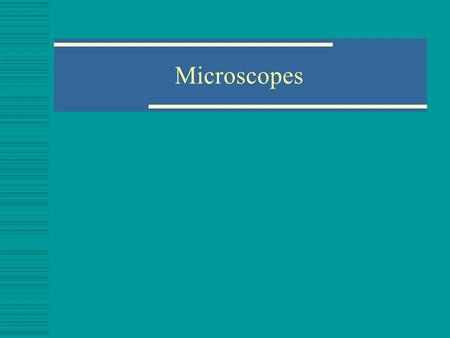 Microscopes. Simple Light Microscopes Contains one lens Uses light Used by Anton van Leeuwenhoek in the 1600s.