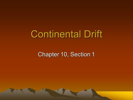 Continental Drift Chapter 10, Section 1.