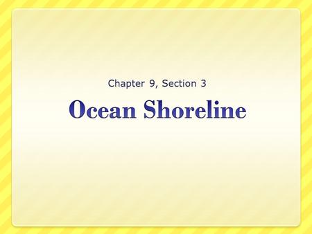 Chapter 9, Section 3 Ocean Shoreline.