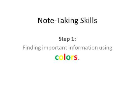 Note-Taking Skills Step 1: Finding important information using colors.