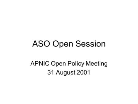 ASO Open Session APNIC Open Policy Meeting 31 August 2001.