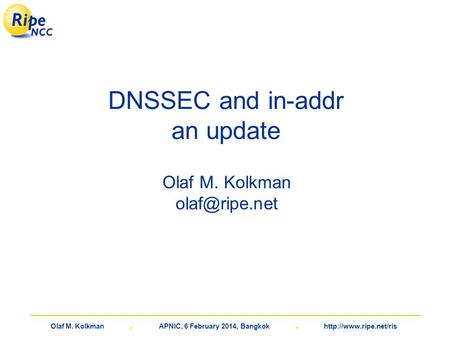 Olaf M. Kolkman. APNIC, 6 February 2014, Bangkok.  DNSSEC and in-addr an update Olaf M. Kolkman