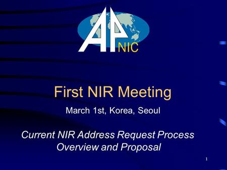 1 First NIR Meeting Current NIR Address Request Process Overview and Proposal March 1st, Korea, Seoul.