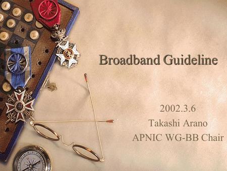 Broadband Guideline 2002.3.6 Takashi Arano APNIC WG-BB Chair.