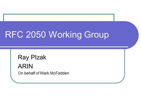 RFC 2050 Working Group Ray Plzak ARIN On behalf of Mark McFadden.