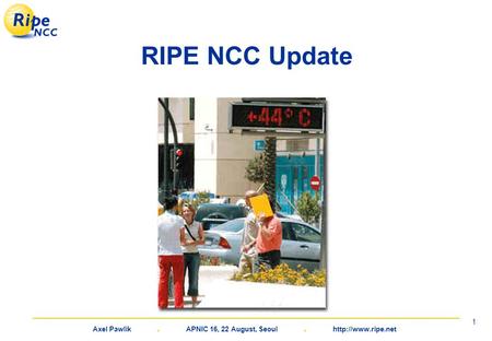 Axel Pawlik. APNIC 16, 22 August, Seoul.  1 RIPE NCC Update.