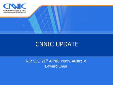 CNNIC UPDATE NIR SIG, 21 th APNIC,Perth, Australia Edward Chen.