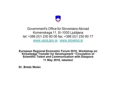 Government's Office for Slovenians Abroad Komenskega 11, SI-1000 Ljubljana tel: +386 (0)1 230 80 06 fax: +386 (0)1 230 80 17 www.uszs.gov.si www.slovenci.si.