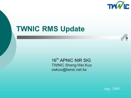 TWNIC RMS Update 16 th APNIC NIR SIG TWNIC Sheng Wei Kuo Aug, 2003.