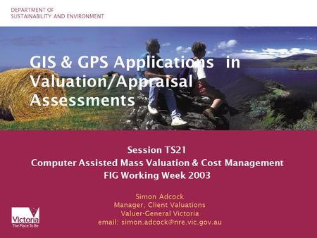 DEPARTMENT OF SUSTAINABILITY AND ENVIRONMENT GIS & GPS Applications in Valuation/Appraisal Assessments Session TS21 Computer Assisted Mass Valuation &