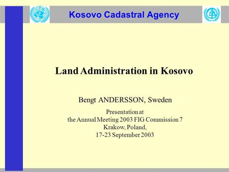 Kosovo Cadastral Agency Land Administration in Kosovo Bengt ANDERSSON, Sweden Presentation at the Annual Meeting 2003 FIG Commission 7 Krakow, Poland,