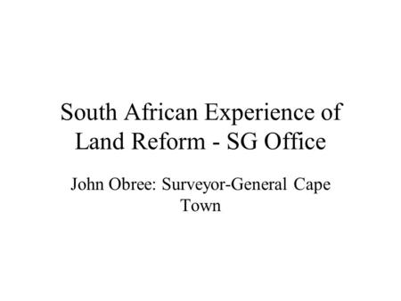 South African Experience of Land Reform - SG Office John Obree: Surveyor-General Cape Town.