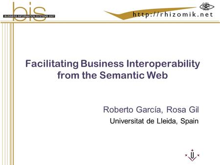 Semantic Integration and Retrieval of Multimedia Metadata Facilitating Business Interoperability from the Semantic Web Roberto García, Rosa Gil Universitat.