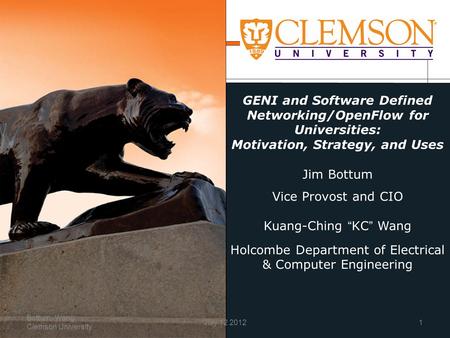 GENI and Software Defined Networking/OpenFlow for Universities: Motivation, Strategy, and Uses Jim Bottum Vice Provost and CIO Kuang-Ching KC Wang Holcombe.