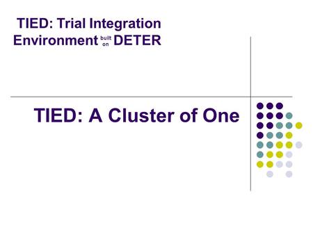 TIED: A Cluster of One TIED: Trial Integration Environment DETER built on.