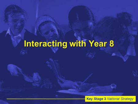Key Stage 3 National Strategy Interacting with Year 8.