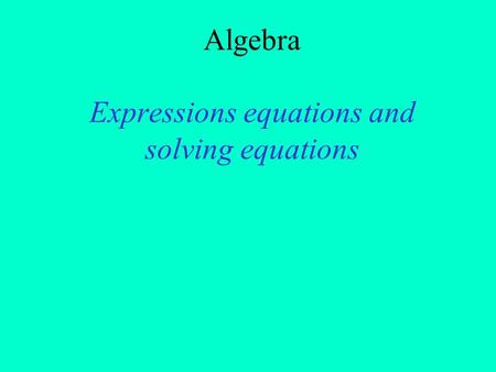 Algebra Expressions equations and solving equations.