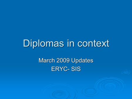 Diplomas in context March 2009 Updates ERYC- SIS.