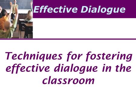 Effective Dialogue Techniques for fostering effective dialogue in the classroom.