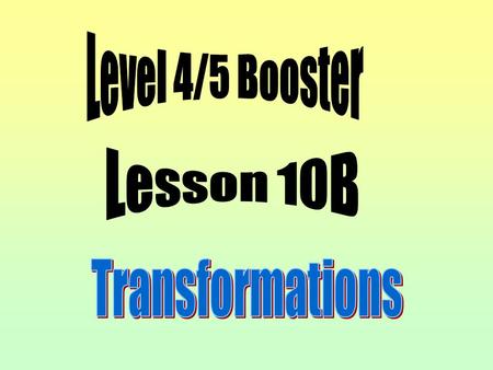 Level 4/5 Booster Lesson 10B Transformations.
