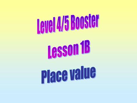Level 4/5 Booster Lesson 1B Place value.