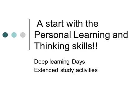 A start with the Personal Learning and Thinking skills!! Deep learning Days Extended study activities.
