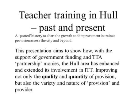 Teacher training in Hull – past and present A potted history to chart the growth and improvement in trainee provision across the city and beyond. This.