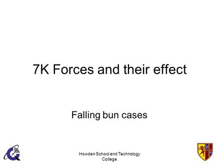 Howden School and Technology College 7K Forces and their effect Falling bun cases.