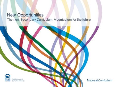 New Opportunities The new Secondary Curriculum: A curriculum for the future.