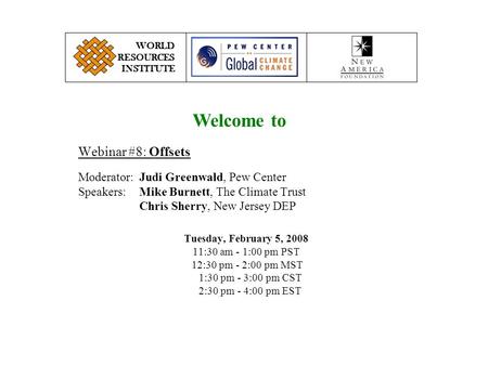 Webinar #8: Offsets Moderator:Judi Greenwald, Pew Center Speakers:Mike Burnett, The Climate Trust Chris Sherry, New Jersey DEP WORLD RESOURCES INSTITUTE.