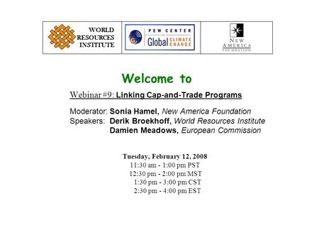 Webinar #9: Linking Cap-and-Trade Programs Moderator:Sonia Hamel, New America Foundation Speakers:Derik Broekhoff, World Resources Institute Damien Meadows,