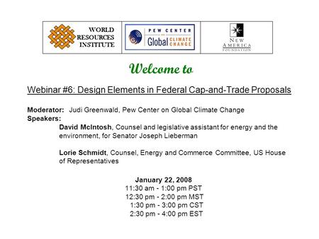 Webinar #6: Design Elements in Federal Cap-and-Trade Proposals Moderator: Judi Greenwald, Pew Center on Global Climate Change Speakers: David McIntosh,