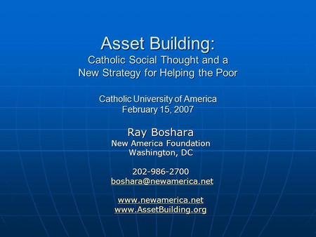 Asset Building: Catholic Social Thought and a New Strategy for Helping the Poor Catholic University of America February 15, 2007 Asset Building: Catholic.