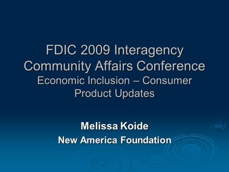 FDIC 2009 Interagency Community Affairs Conference Economic Inclusion – Consumer Product Updates FDIC 2009 Interagency Community Affairs Conference Economic.