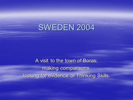 SWEDEN 2004 A visit to the town of Boras; making comparisons, looking for evidence of Thinking Skills.