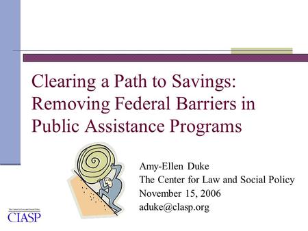 Clearing a Path to Savings: Removing Federal Barriers in Public Assistance Programs Amy-Ellen Duke The Center for Law and Social Policy November 15, 2006.