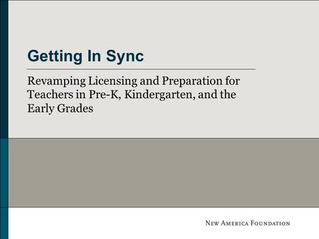 Getting In Sync Revamping Licensing and Preparation for Teachers in Pre-K, Kindergarten, and the Early Grades.