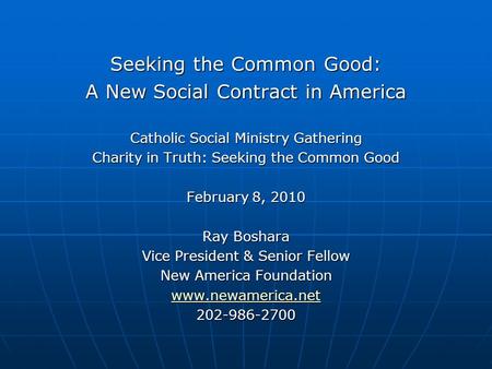 Seeking the Common Good: A New Social Contract in America Catholic Social Ministry Gathering Charity in Truth: Seeking the Common Good February 8, 2010.