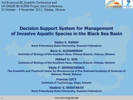 1 www.envirogrids.net Decision Support System for Management of Invasive Aquatic Species in the Black Sea Basin Vadim E. PANOV Saint Petersburg State University,