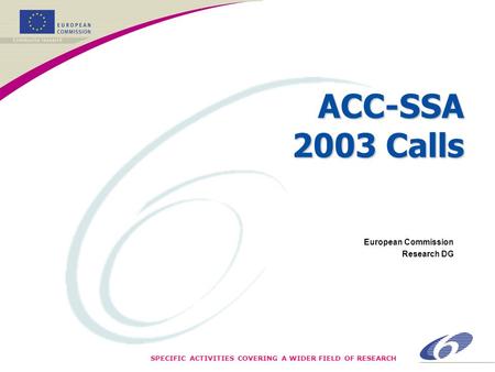 SPECIFIC ACTIVITIES COVERING A WIDER FIELD OF RESEARCH ACC-SSA 2003 Calls European Commission Research DG.