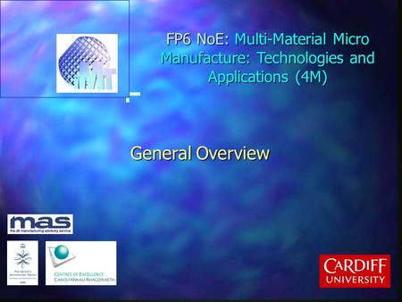 FP6 NoE: Multi-Material Micro Manufacture: Technologies and Applications (4M) General Overview.