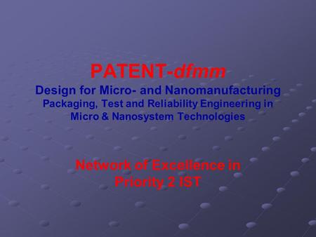 PATENT-dfmm Design for Micro- and Nanomanufacturing Packaging, Test and Reliability Engineering in Micro & Nanosystem Technologies Network of Excellence.