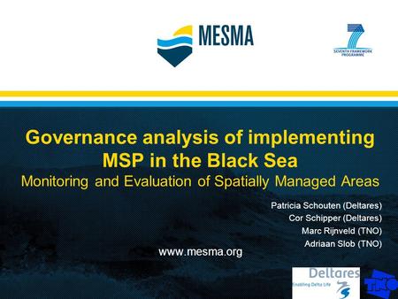 Governance analysis of implementing MSP in the Black Sea Monitoring and Evaluation of Spatially Managed Areas www.mesma.org Patricia Schouten (Deltares)