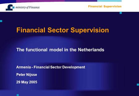 Armenia - Financial Sector Development Financial Supervision 29 May 2005 Peter Nijsse Financial Sector Supervision The functional model in the Netherlands.