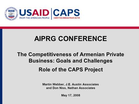 AIPRG CONFERENCE The Competitiveness of Armenian Private Business: Goals and Challenges Role of the CAPS Project Martin Webber, J.E. Austin Associates.