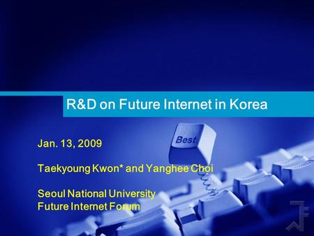 R&D on Future Internet in Korea Jan. 13, 2009 Taekyoung Kwon* and Yanghee Choi Seoul National University Future Internet Forum.