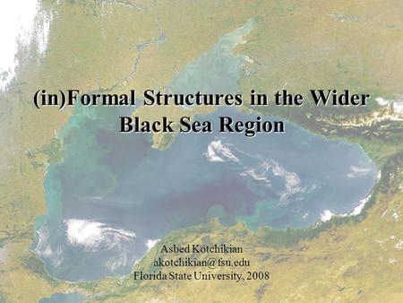 (in)Formal Structures in the Wider Black Sea Region Asbed Kotchikian Florida State University, 2008.