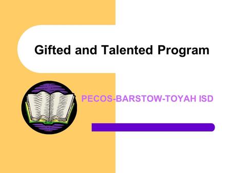 Gifted and Talented Program PECOS-BARSTOW-TOYAH ISD.
