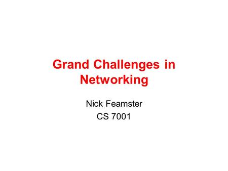 Grand Challenges in Networking Nick Feamster CS 7001.