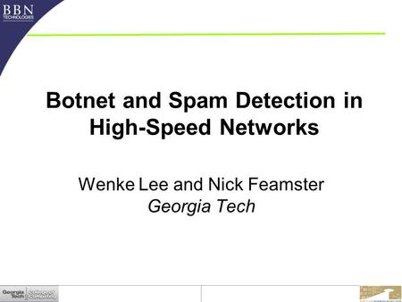 Wenke Lee and Nick Feamster Georgia Tech Botnet and Spam Detection in High-Speed Networks.